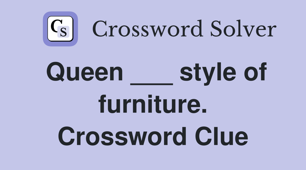 Queen ___ style of furniture. Crossword Clue