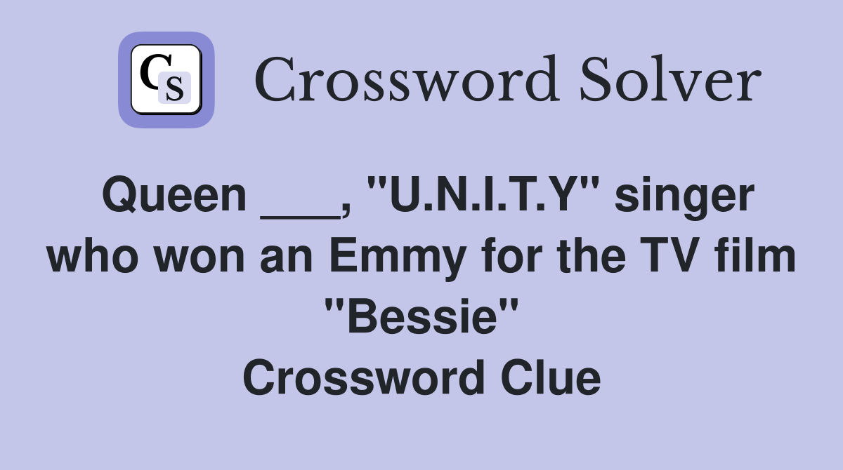 Queen ___, "U.N.I.T.Y" singer who won an Emmy for the TV film "Bessie" Crossword Clue