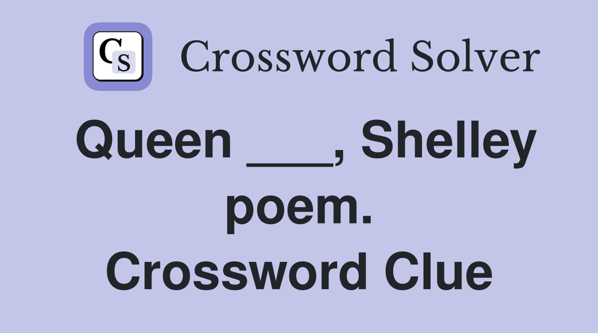 Queen ___, Shelley poem. Crossword Clue