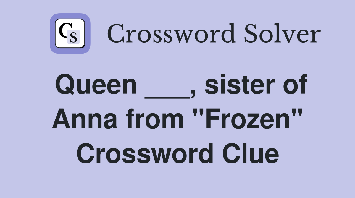 Queen ___, sister of Anna from "Frozen" Crossword Clue
