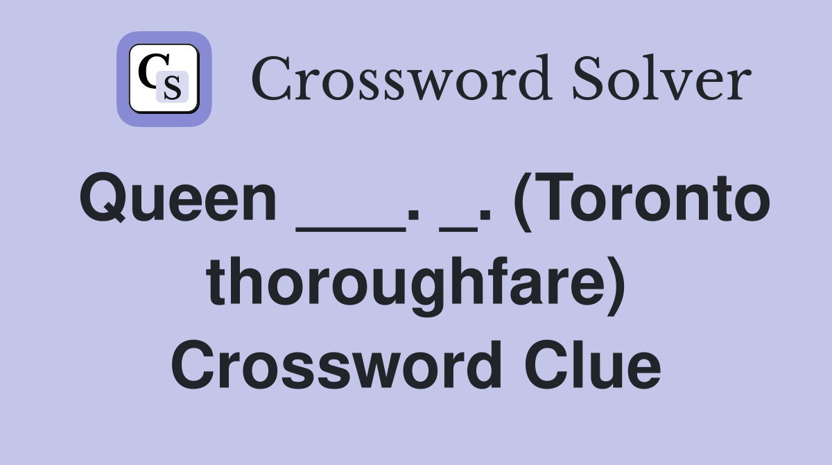 Queen ___. _. (Toronto thoroughfare) Crossword Clue