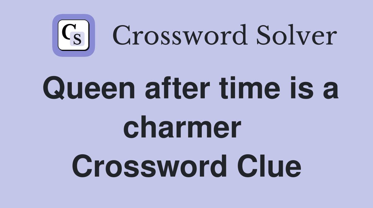 Queen after time is a charmer  Crossword Clue