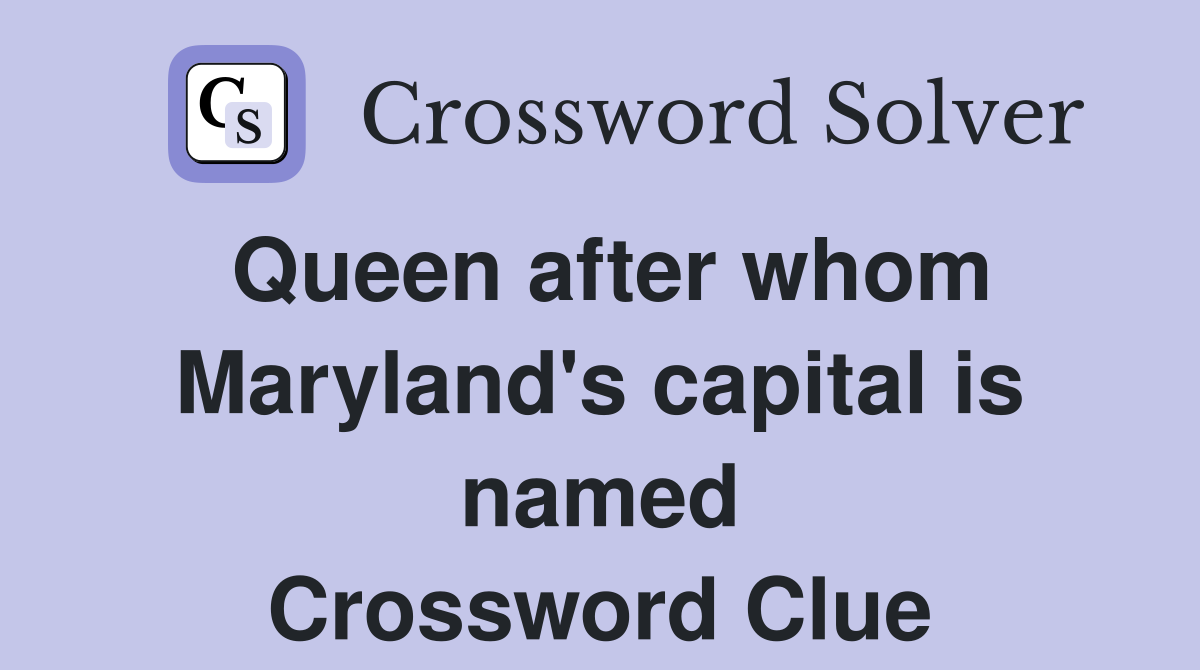 Queen after whom Maryland's capital is named Crossword Clue