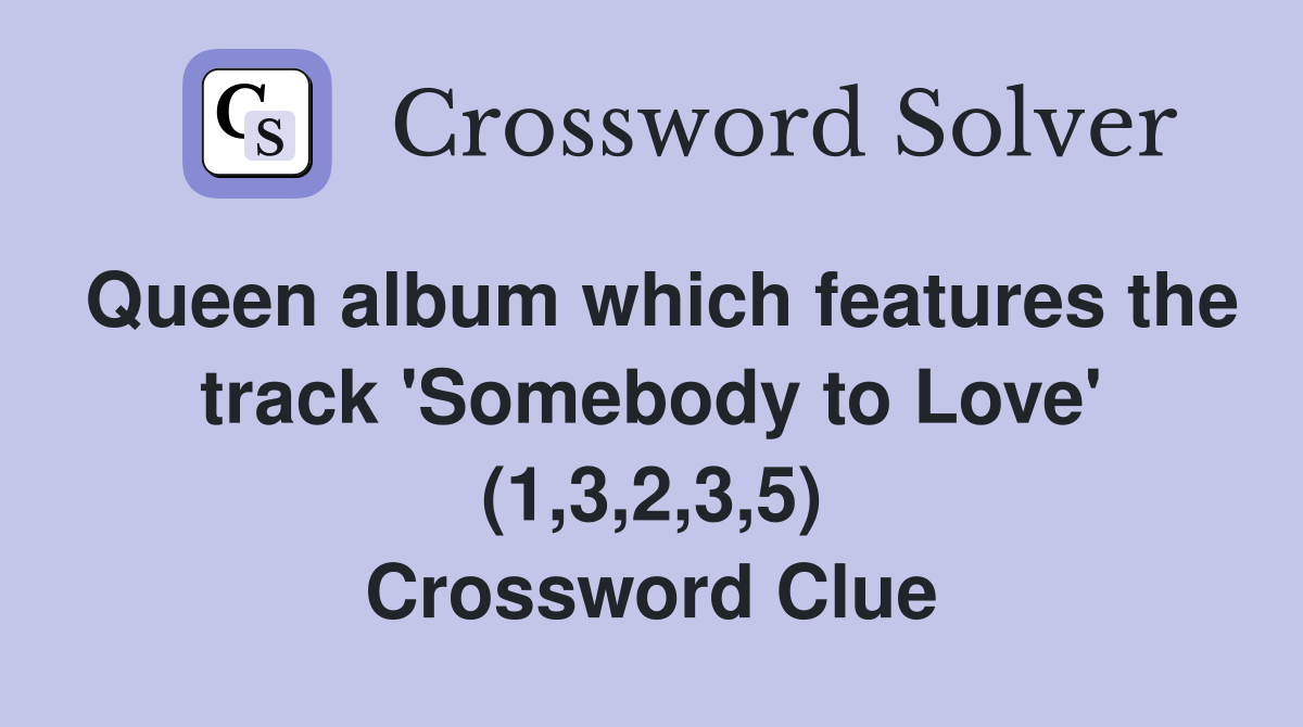 Queen album which features the track 'Somebody to Love' (1,3,2,3,5) Crossword Clue