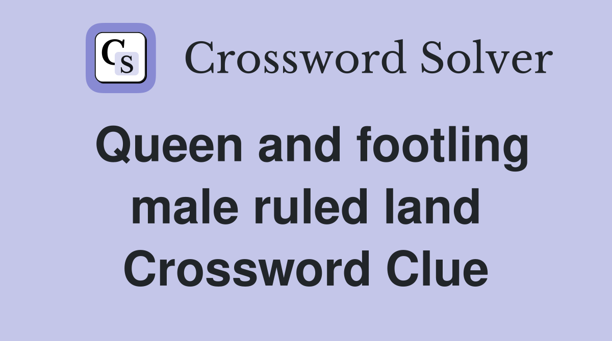Queen and footling male ruled land Crossword Clue
