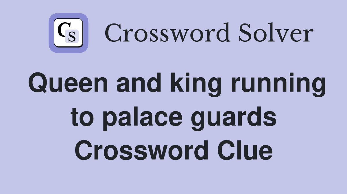 Queen and king running to palace guards Crossword Clue