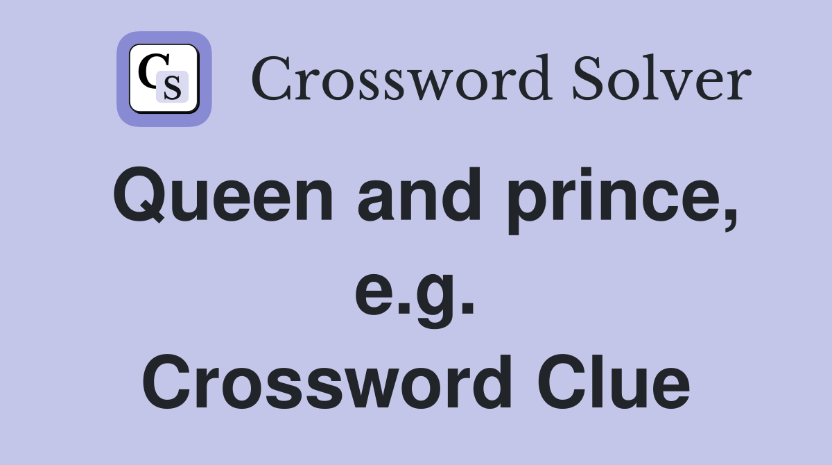 Queen and prince, e.g. Crossword Clue