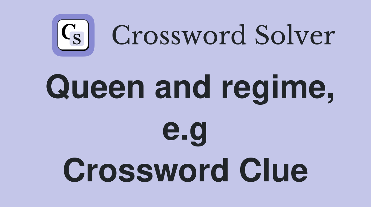 Queen and regime, e.g Crossword Clue