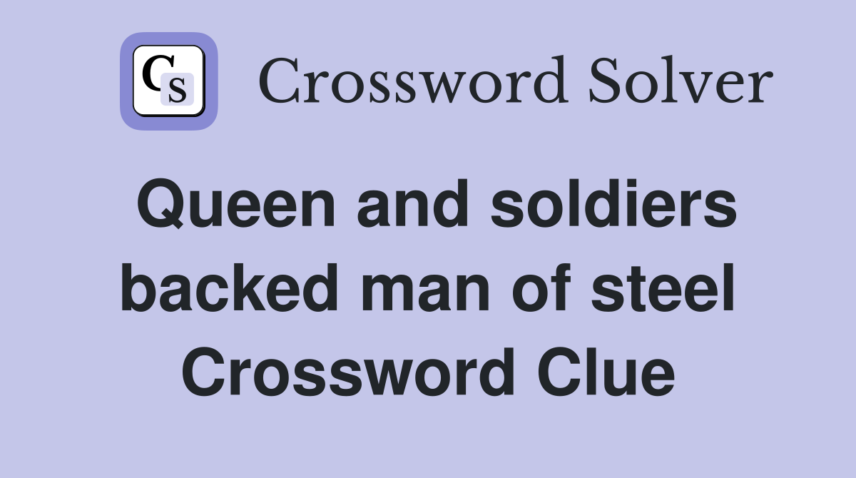Queen and soldiers backed man of steel Crossword Clue