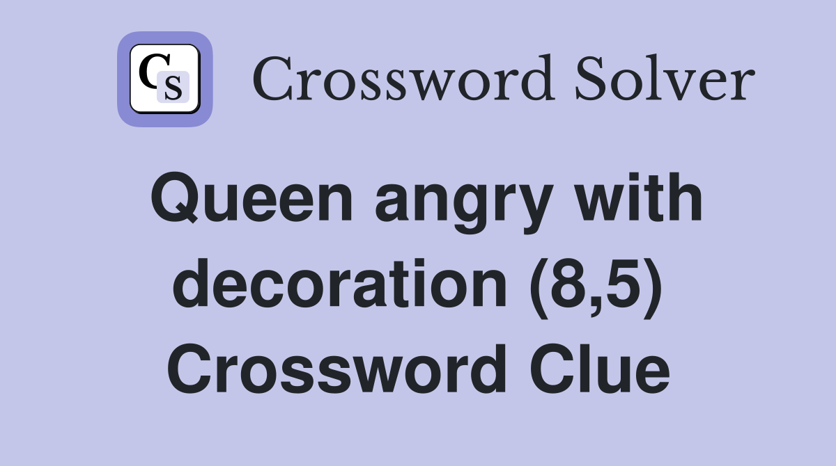 Queen angry with decoration (8,5) Crossword Clue