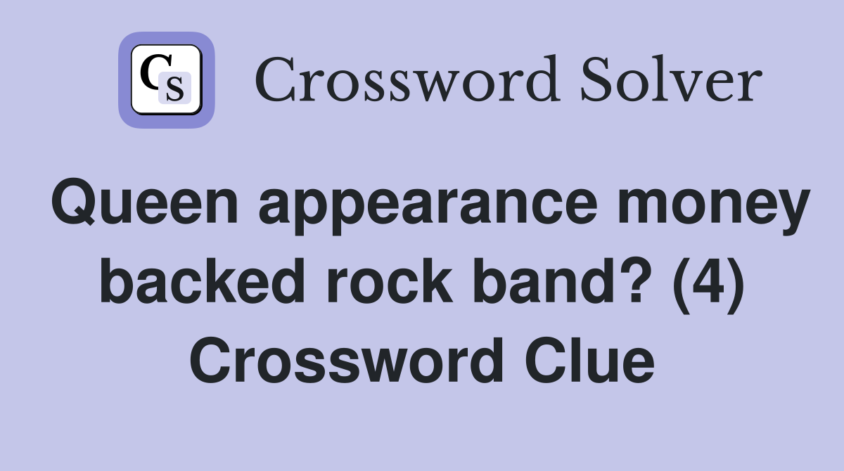 Queen appearance money backed rock band? (4) Crossword Clue