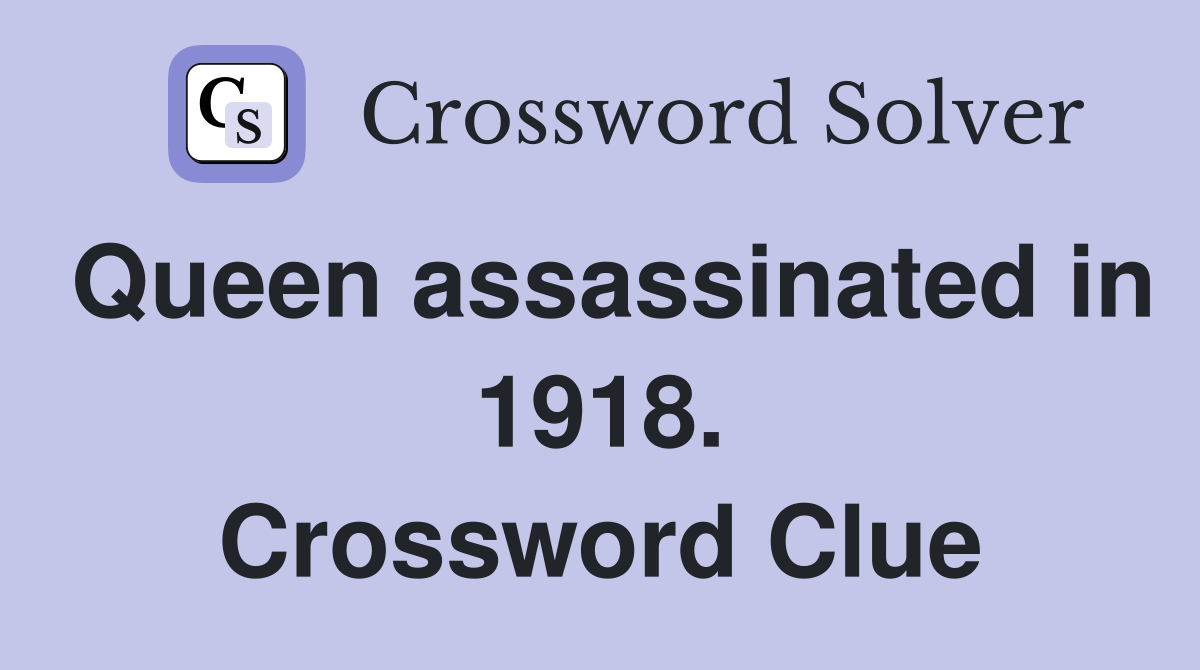 Queen assassinated in 1918. Crossword Clue