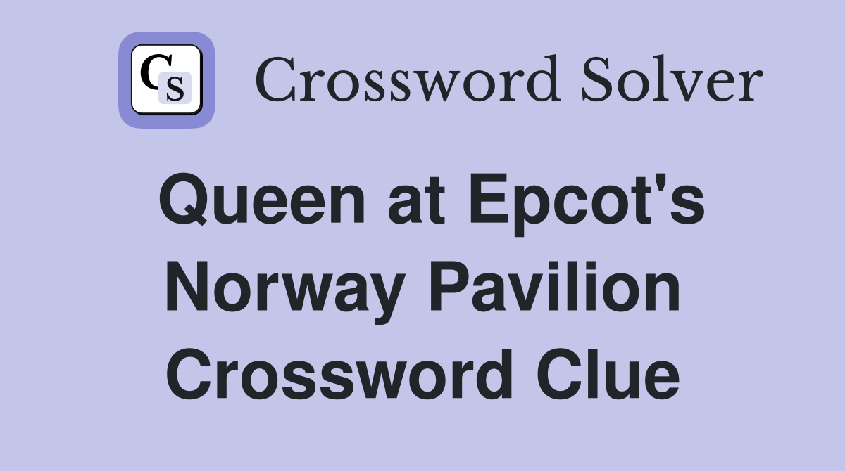 Queen at Epcot's Norway Pavilion Crossword Clue