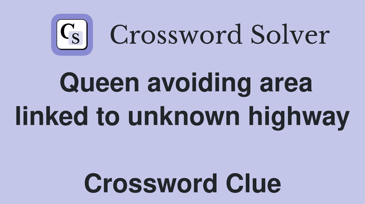 Queen avoiding area linked to unknown highway  Crossword Clue