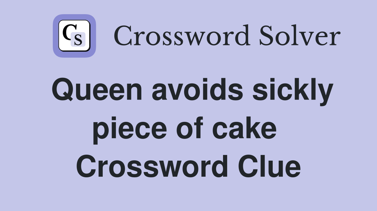 Queen avoids sickly piece of cake  Crossword Clue