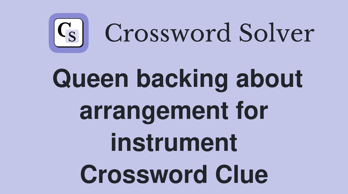 Queen backing about arrangement for instrument Crossword Clue