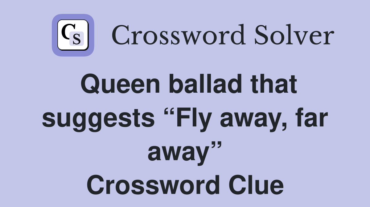 Queen ballad that suggests “Fly away, far away” Crossword Clue