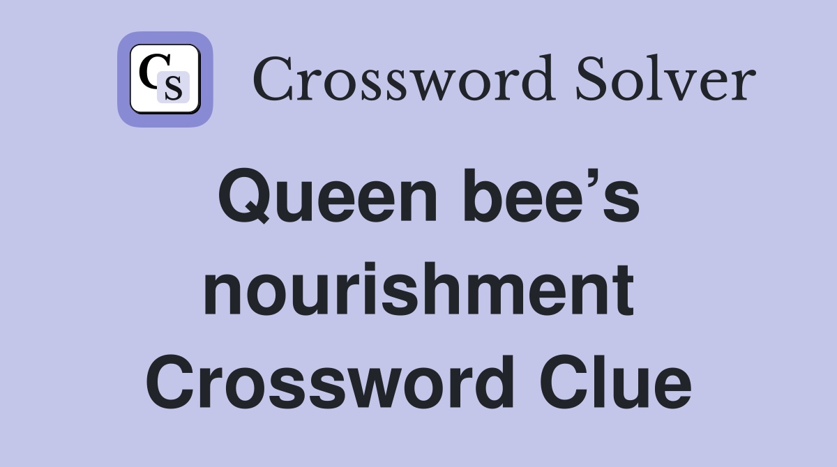 Queen bee’s nourishment Crossword Clue