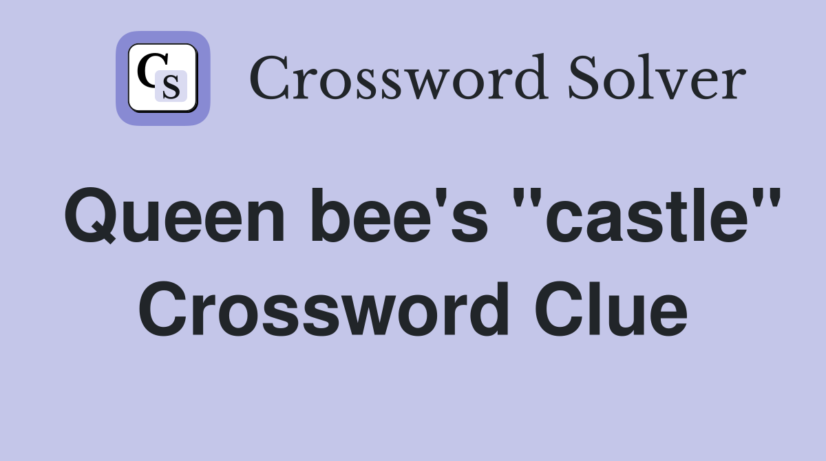 Queen bee's "castle" Crossword Clue