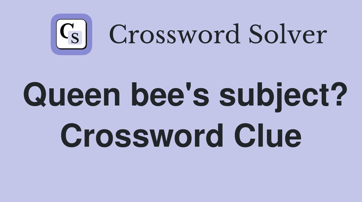 Queen bee's subject? Crossword Clue