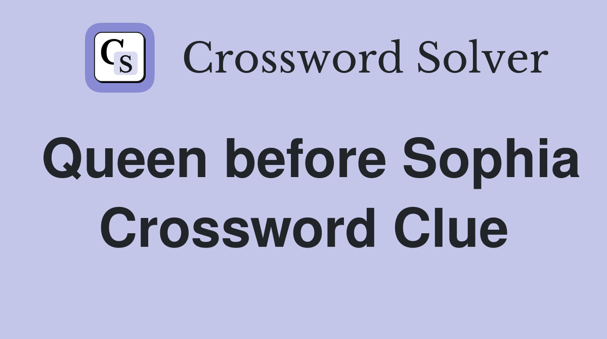 Queen before Sophia Crossword Clue