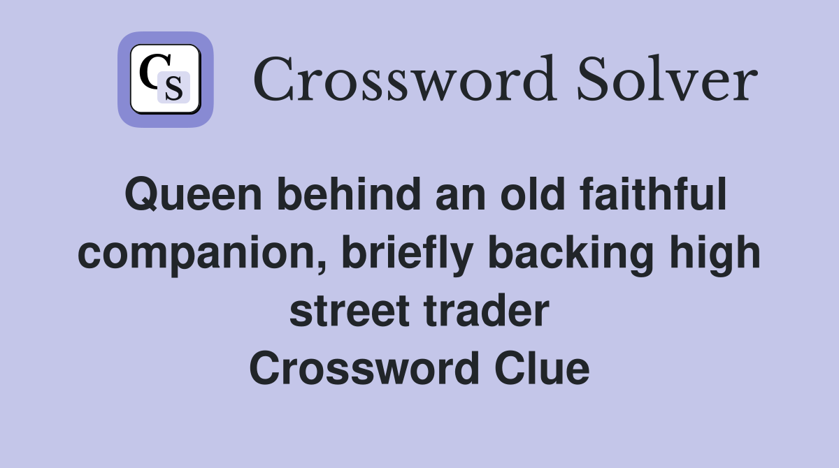 Queen behind an old faithful companion, briefly backing high street trader Crossword Clue