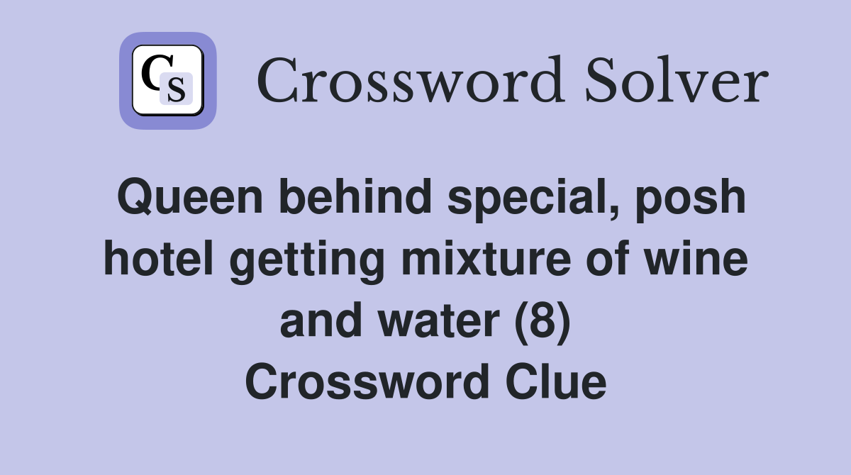 Queen behind special, posh hotel getting mixture of wine and water (8) Crossword Clue