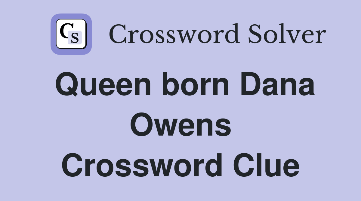 Queen born Dana Owens Crossword Clue