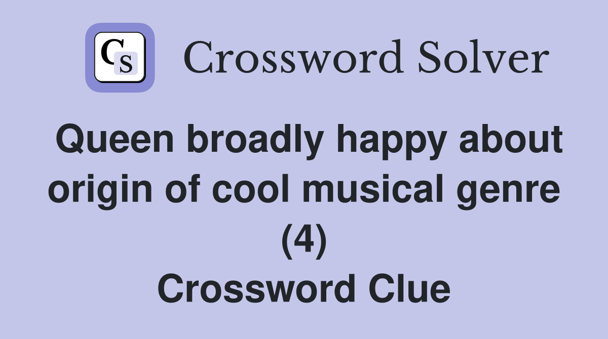 Queen broadly happy about origin of cool musical genre (4) Crossword Clue