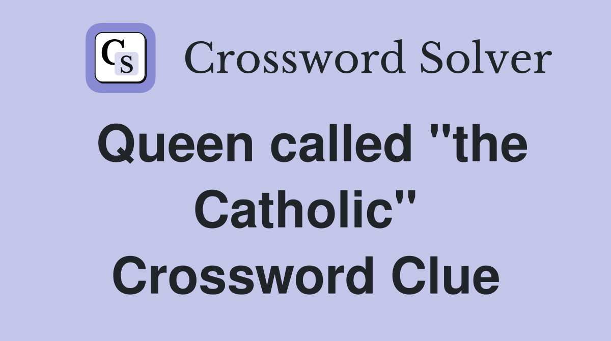 Queen called "the Catholic" Crossword Clue