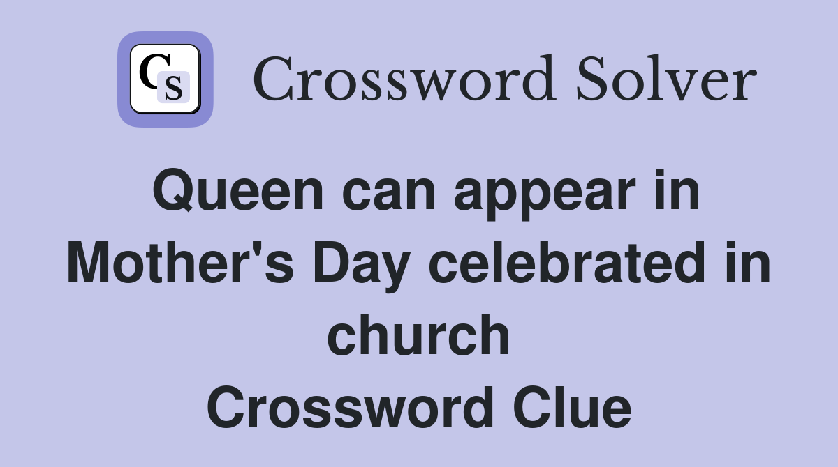 Queen can appear in Mother's Day celebrated in church Crossword Clue