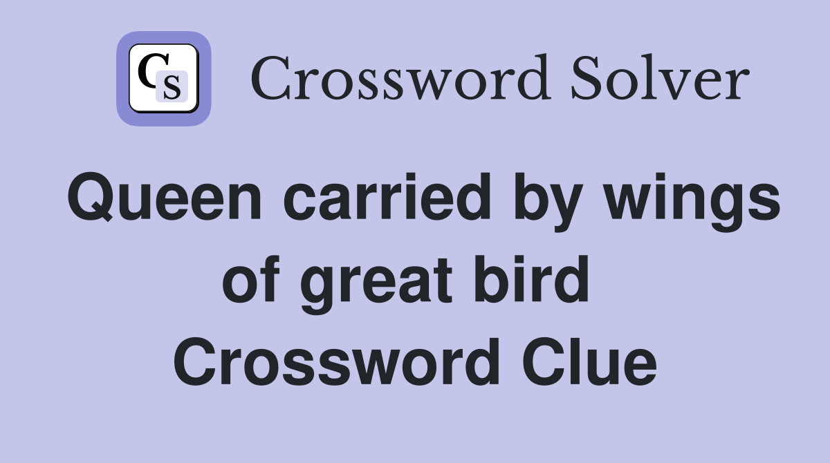 Queen carried by wings of great bird  Crossword Clue