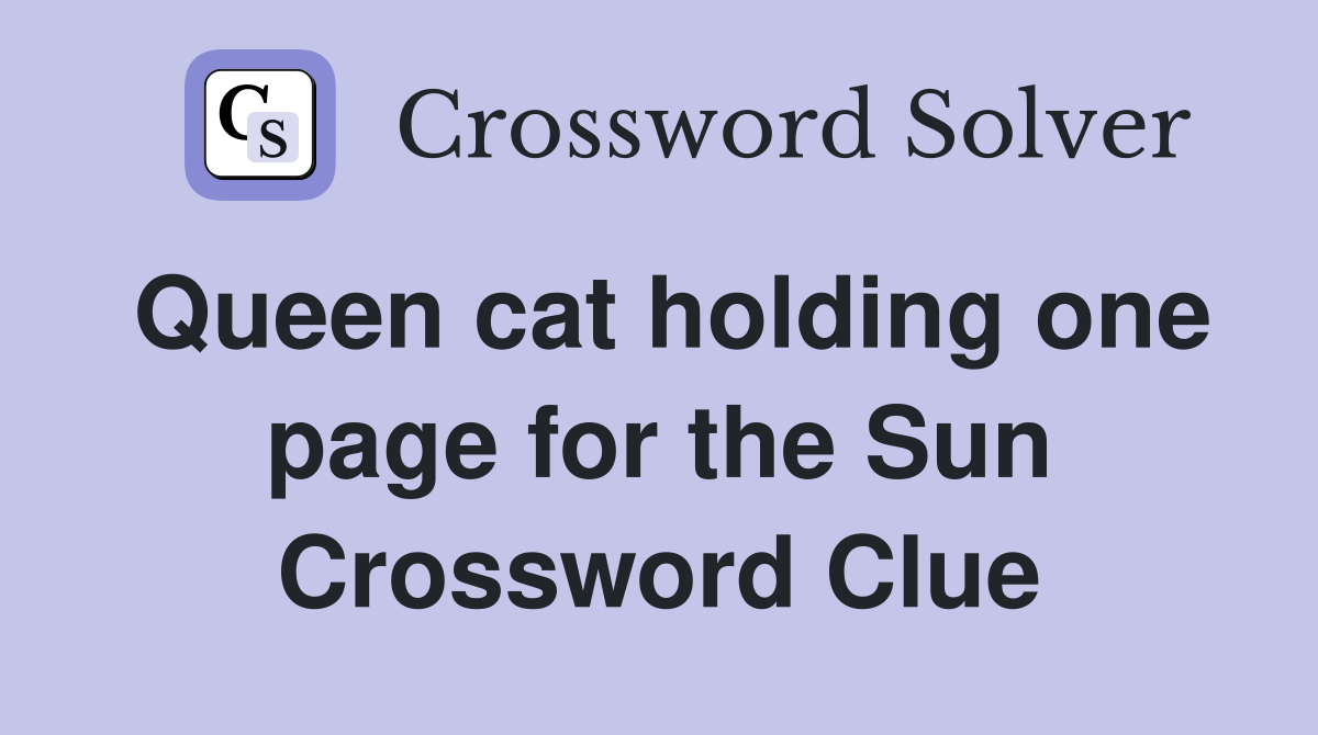 Queen cat holding one page for the Sun Crossword Clue