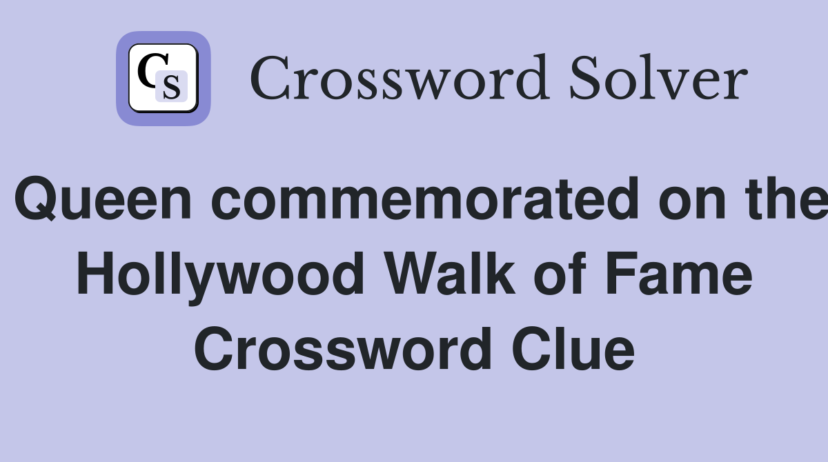 Queen commemorated on the Hollywood Walk of Fame Crossword Clue