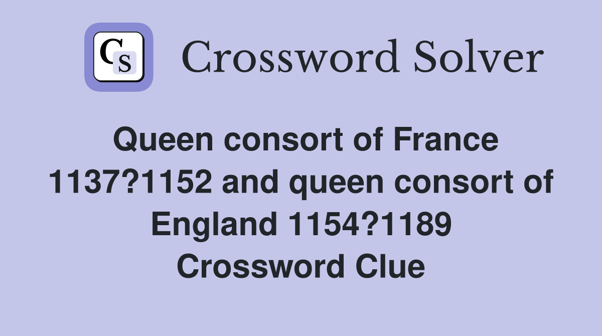 Queen consort of France 1137?1152 and queen consort of England 1154?1189 Crossword Clue