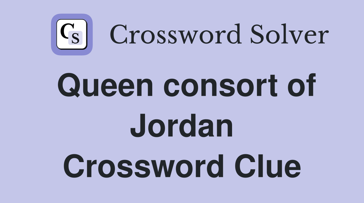 Queen consort of Jordan Crossword Clue