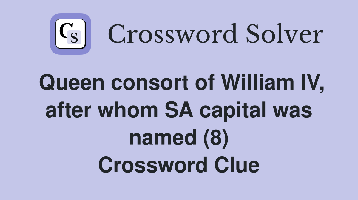Queen consort of William IV, after whom SA capital was named (8) Crossword Clue