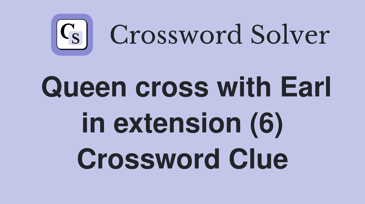 Queen cross with Earl in extension (6) Crossword Clue