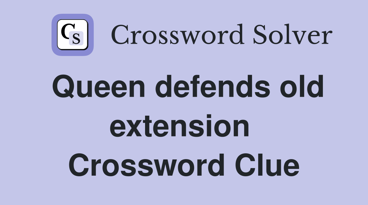 Queen defends old extension  Crossword Clue