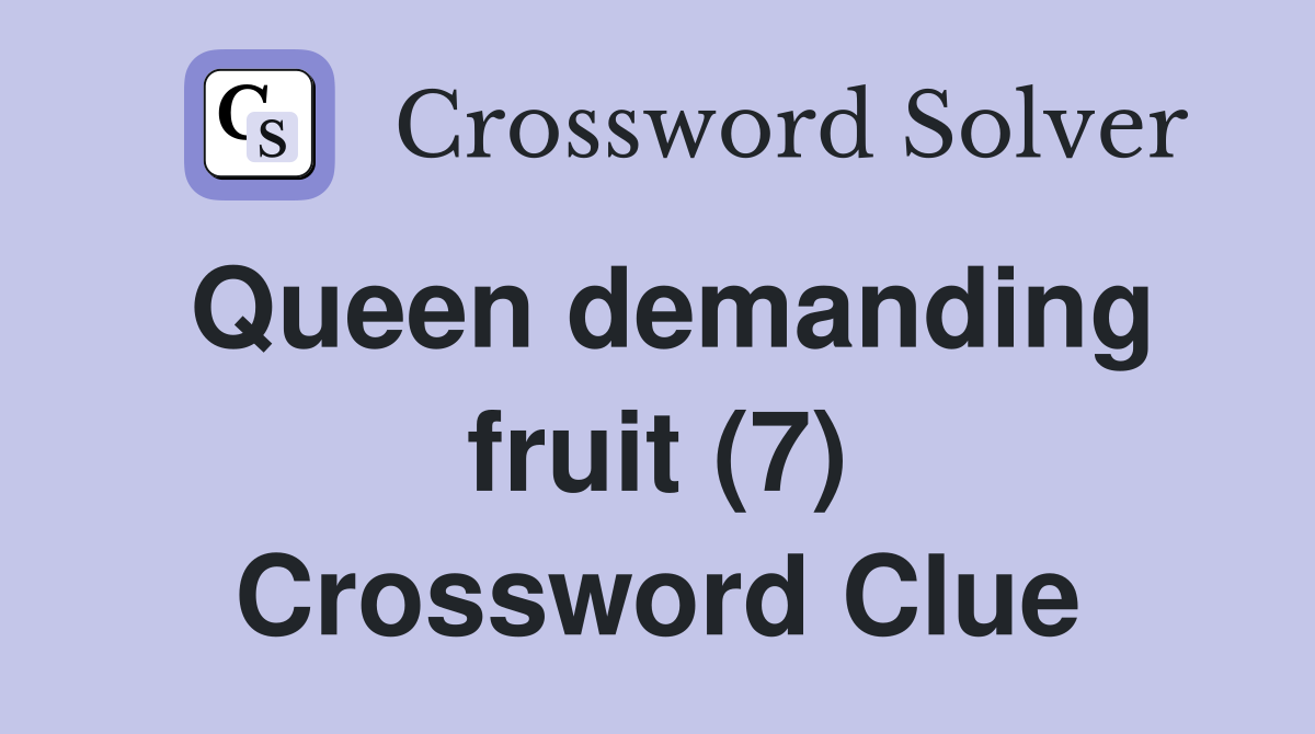 Queen demanding fruit (7) Crossword Clue