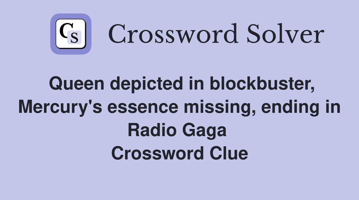 Queen depicted in blockbuster, Mercury's essence missing, ending in Radio Gaga  Crossword Clue