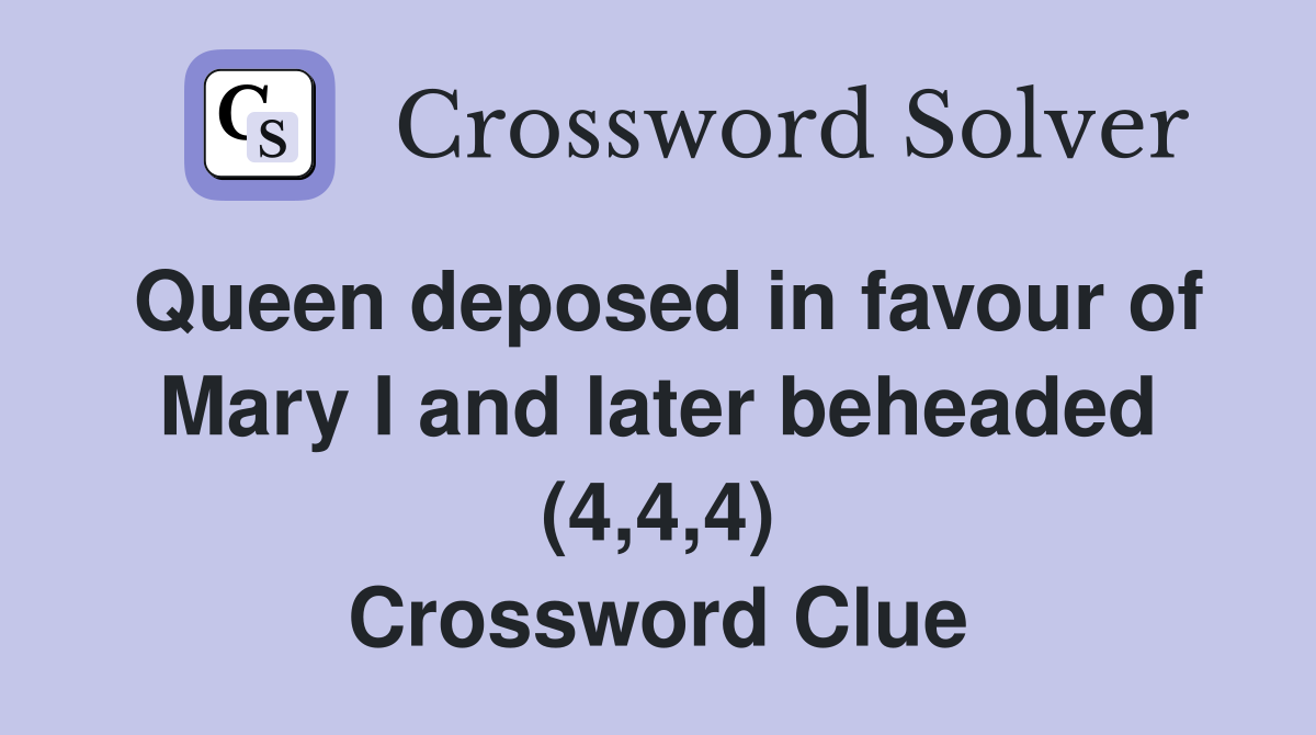 Queen deposed in favour of Mary I and later beheaded (4,4,4) Crossword Clue