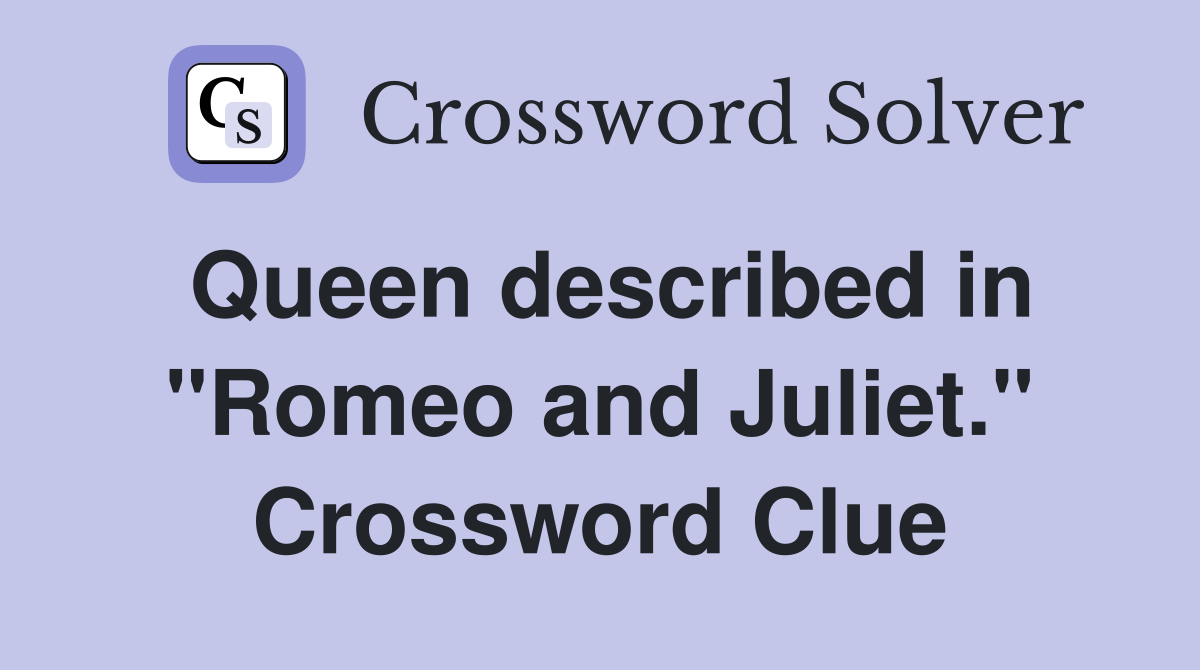 Queen described in "Romeo and Juliet." Crossword Clue