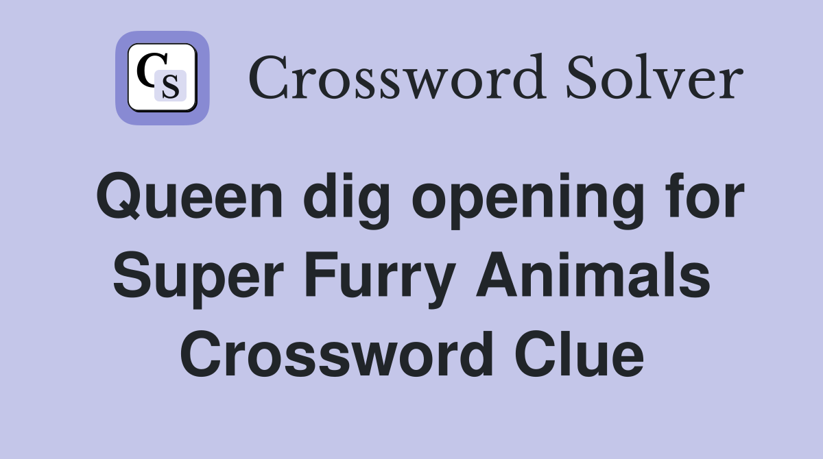 Queen dig opening for Super Furry Animals Crossword Clue