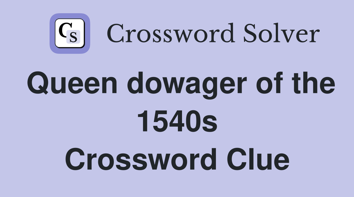 Queen dowager of the 1540s Crossword Clue