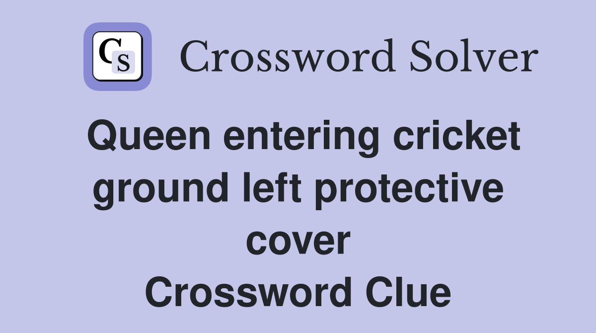 Queen entering cricket ground left protective cover Crossword Clue