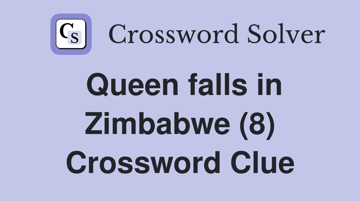 Queen falls in Zimbabwe (8) Crossword Clue