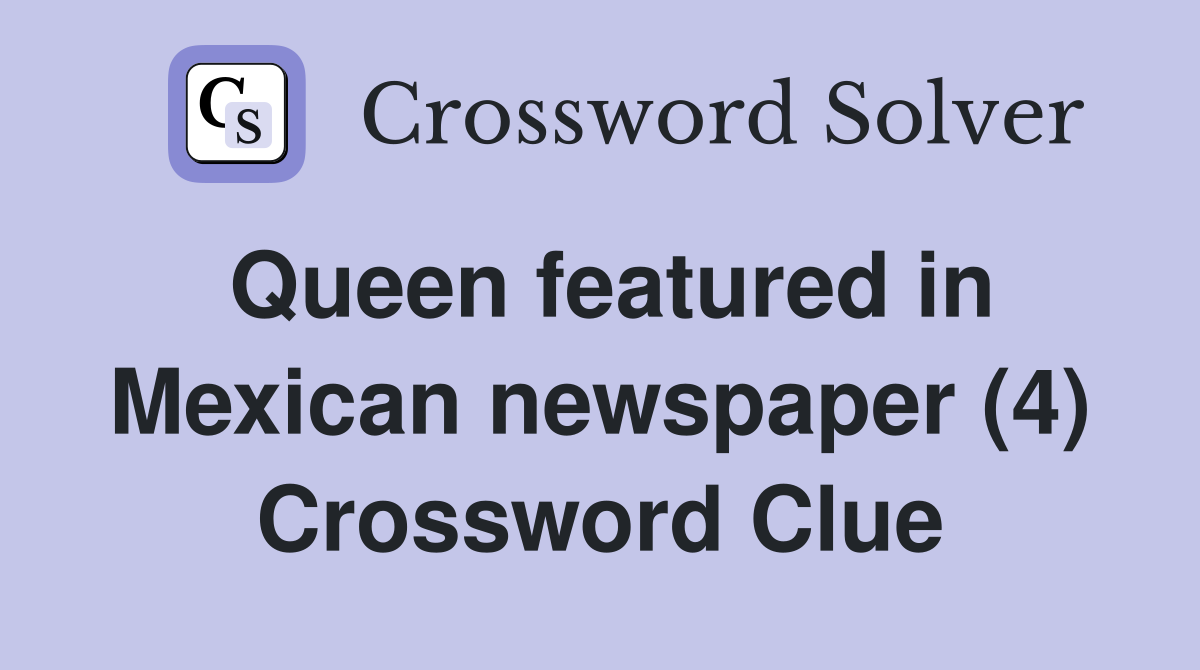 Queen featured in Mexican newspaper (4) Crossword Clue