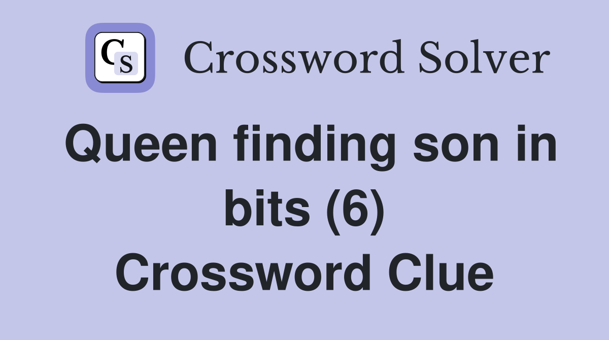 Queen finding son in bits (6) Crossword Clue