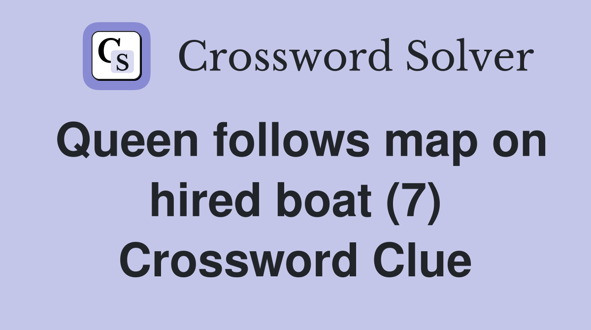 Queen follows map on hired boat (7) Crossword Clue